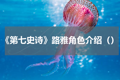《第七史诗》路雅角色介绍（）