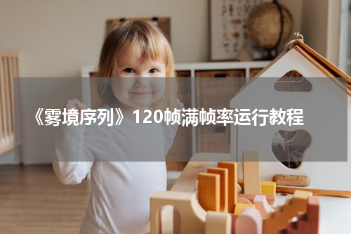 《雾境序列》120帧满帧率运行教程