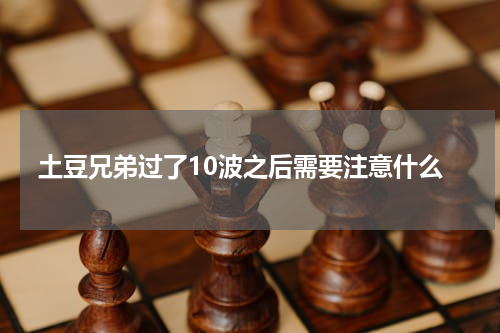 土豆兄弟过了10波之后需要注意什么