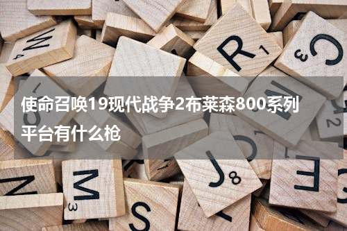 使命召唤19现代战争2布莱森800系列平台有什么枪