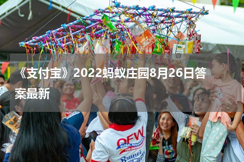 《支付宝》2022蚂蚁庄园8月26日答案最新