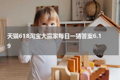 天猫618淘宝大赢家每日一猜答案6.19