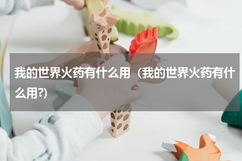 我的世界火药有什么用（我的世界火药有什么用?）