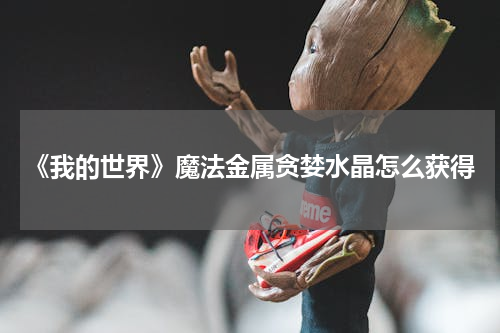 《我的世界》魔法金属贪婪水晶怎么获得