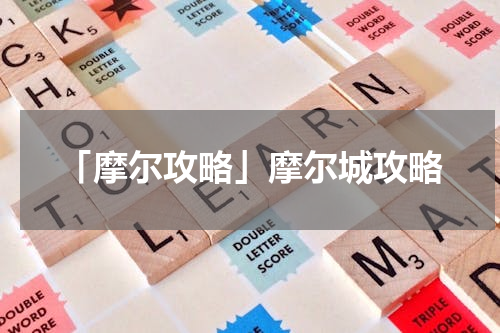「摩尔攻略」摩尔城攻略