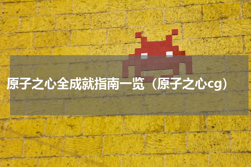原子之心全成就指南一览（原子之心cg）