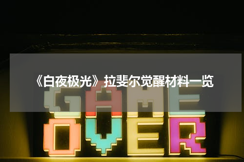《白夜极光》拉斐尔觉醒材料一览