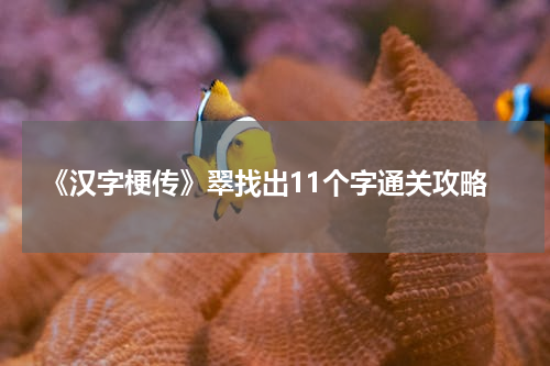 《汉字梗传》翠找出11个字通关攻略