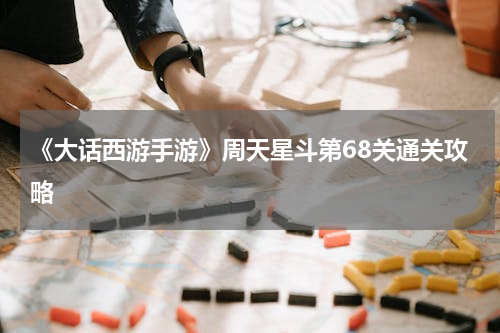 《大话西游手游》周天星斗第68关通关攻略