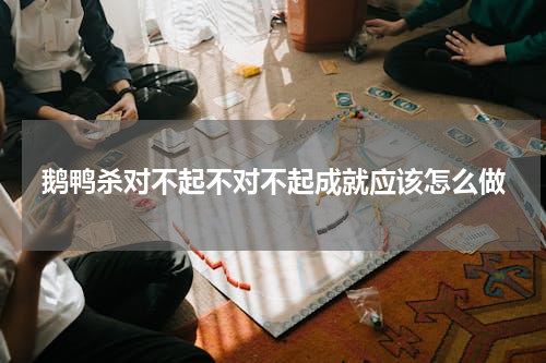 鹅鸭杀对不起不对不起成就应该怎么做