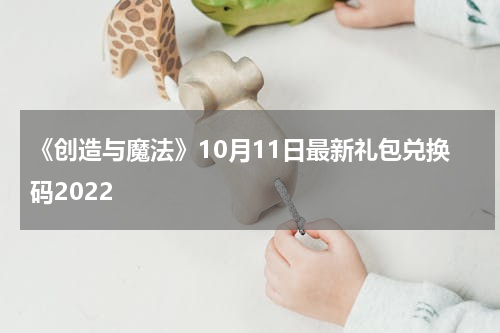 《创造与魔法》10月11日最新礼包兑换码2022