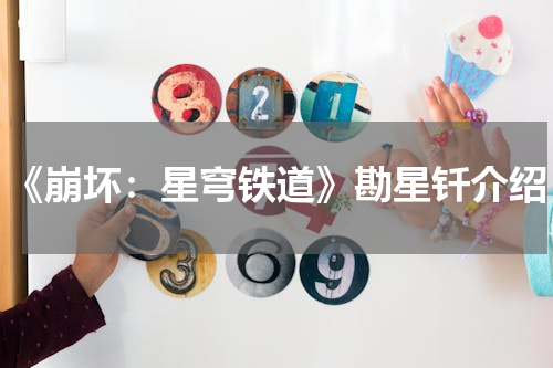 《崩坏：星穹铁道》勘星钎介绍