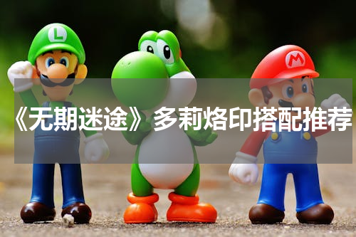 《无期迷途》多莉烙印搭配推荐