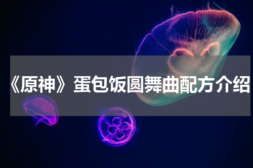 《原神》蛋包饭圆舞曲配方介绍