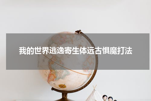 我的世界逃逸寄生体远古惧魔打法