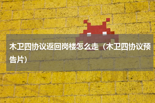 木卫四协议返回岗楼怎么走（木卫四协议预告片）