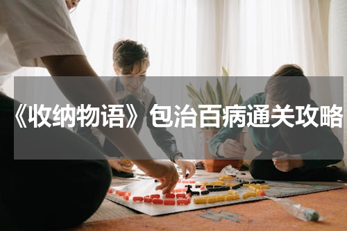 《收纳物语》包治百病通关攻略