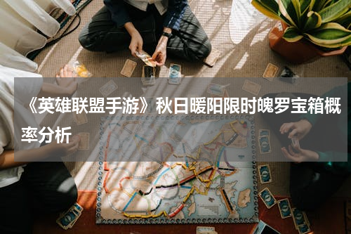 《英雄联盟手游》秋日暖阳限时魄罗宝箱概率分析