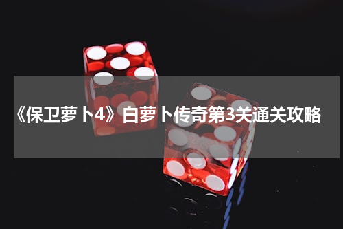 《保卫萝卜4》白萝卜传奇第3关通关攻略