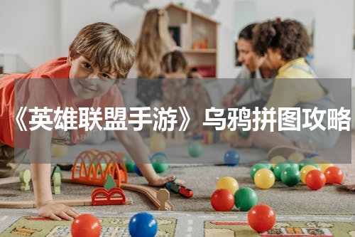 《英雄联盟手游》乌鸦拼图攻略