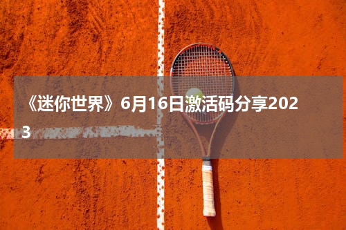 《迷你世界》6月16日激活码分享2023