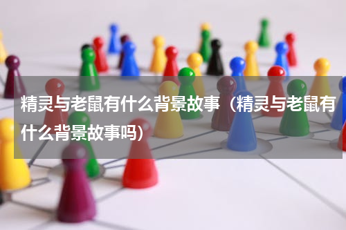 精灵与老鼠有什么背景故事（精灵与老鼠有什么背景故事吗）