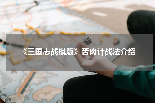 《三国志战棋版》苦肉计战法介绍