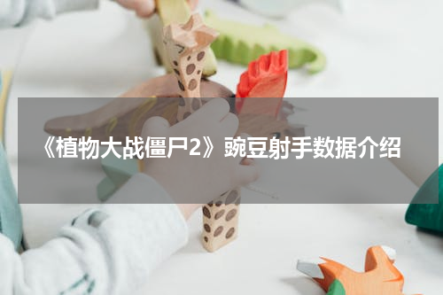 《植物大战僵尸2》豌豆射手数据介绍