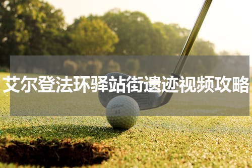 艾尔登法环驿站街遗迹视频攻略