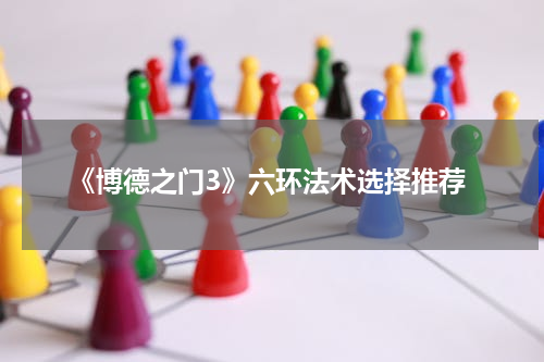 《博德之门3》六环法术选择推荐