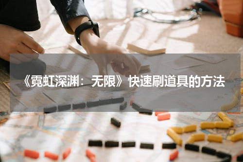 《霓虹深渊：无限》快速刷道具的方法