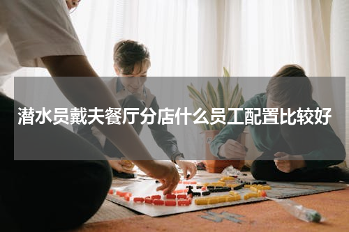 潜水员戴夫餐厅分店什么员工配置比较好