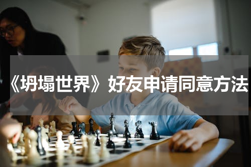 《坍塌世界》好友申请同意方法