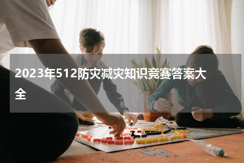2023年512防灾减灾知识竞赛答案大全