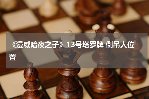《漫威暗夜之子》13号塔罗牌 倒吊人位置