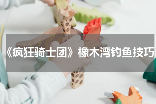 《疯狂骑士团》橡木湾钓鱼技巧