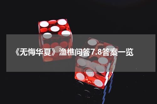 《无悔华夏》渔樵问答7.8答案一览