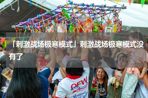 「刺激战场极寒模式」刺激战场极寒模式没有了