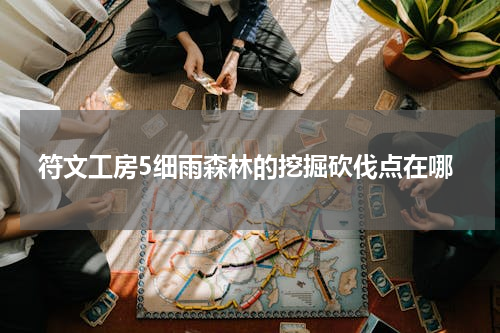符文工房5细雨森林的挖掘砍伐点在哪