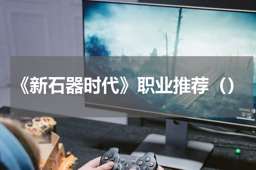 《新石器时代》职业推荐（）