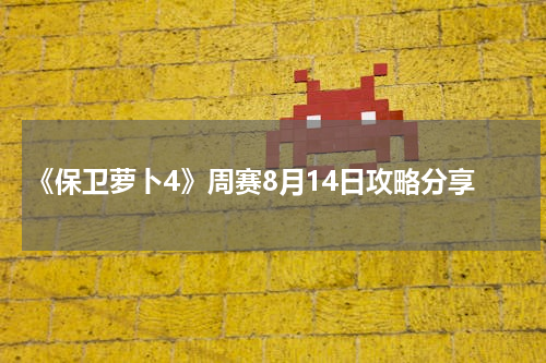 《保卫萝卜4》周赛8月14日攻略分享