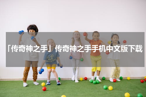 「传奇神之手」传奇神之手手机中文版下载