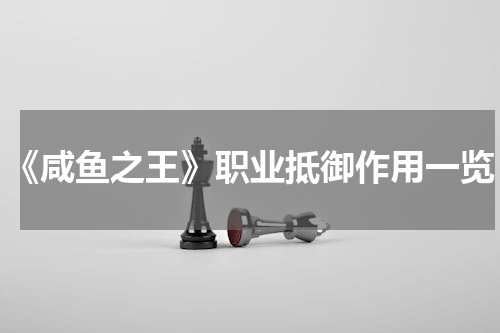 《咸鱼之王》职业抵御作用一览