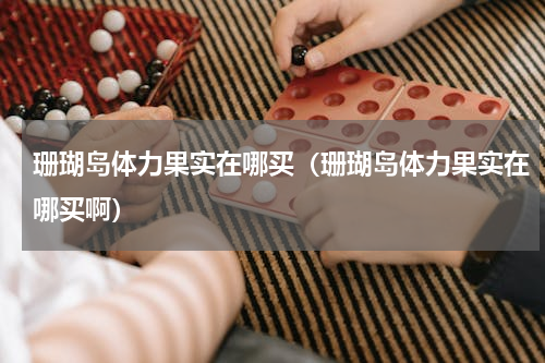 珊瑚岛体力果实在哪买（珊瑚岛体力果实在哪买啊）