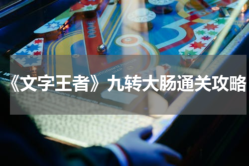 《文字王者》九转大肠通关攻略