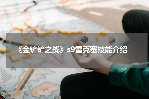 《金铲铲之战》s9雷克塞技能介绍