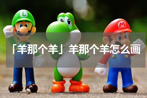 「羊那个羊」羊那个羊怎么画