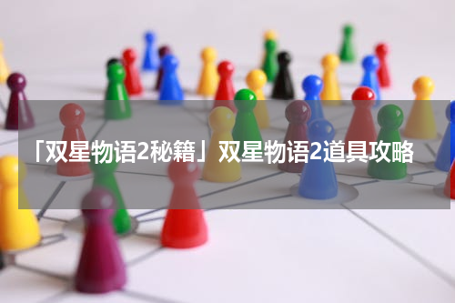 「双星物语2秘籍」双星物语2道具攻略