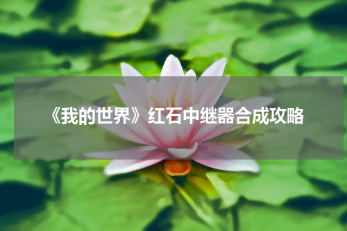 《我的世界》红石中继器合成攻略