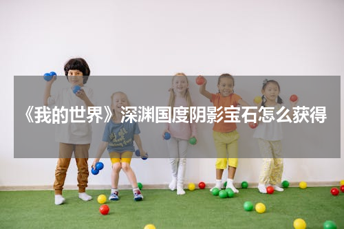 《我的世界》深渊国度阴影宝石怎么获得